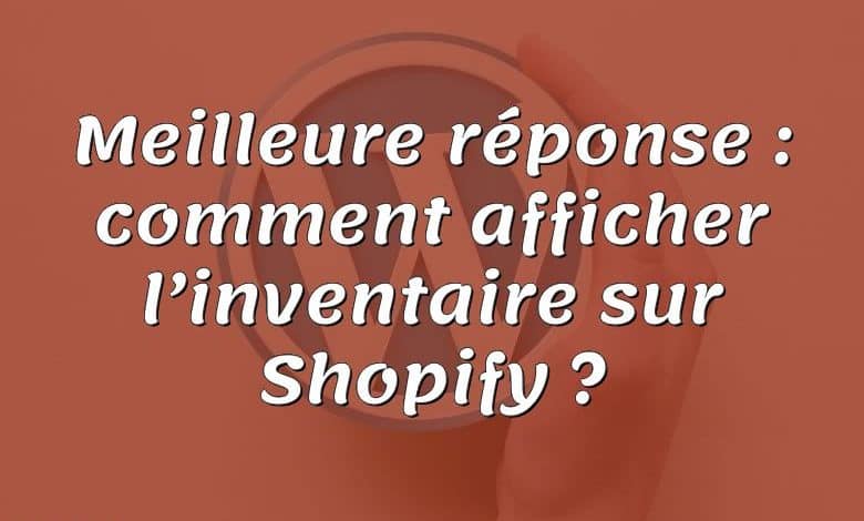 Meilleure réponse : comment afficher l’inventaire sur Shopify ?